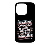 Imagine Dating Me It Won't Happen But Just Imagine Case for iPhone 14 Pro