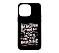 Imagine Dating Me It Won't Happen But Just Imagine Case for iPhone 14 Pro Max