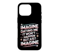 Imagine Dating Me It Won't Happen But Just Imagine Case for iPhone 16 Pro