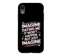 Imagine Dating Me It Won't Happen But Just Imagine Case for iPhone XR
