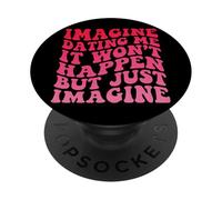 Imagine Dating Me It Won't Happen But Just Imagine PopSockets Adhesive PopGrip