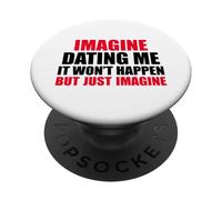 Imagine Dating Me It Won't Happen Funny Flirty Pun Quote PopSockets Adhesive PopGrip