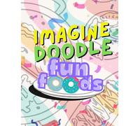 Imagine Doodle: Fun Foods: Finish the Yummy Drawing Prompts!