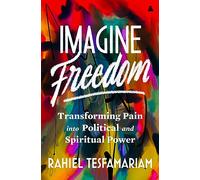 Imagine Freedom: Transforming Pain into Political and Spiritual Power