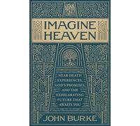 Imagine Heaven, deluxe ed.: Near-Death Experiences, God's Promises, and the Exhilarating Future That Awaits You