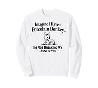 Imagine I Have a Porcelain Donkey Funny Work Humor Sweatshirt