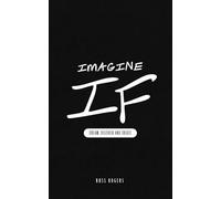 Imagine If: DREAM, DISCOVER AND CREATE