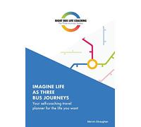 Imagine Life As Three Bus Journeys: Your self-coaching travel planner for the life you want