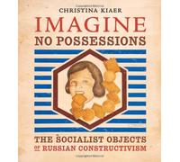 Imagine No Possessions - The Socialist Objects of Russian Constructivism