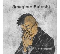 /Imagine: Satoshi: A visual essay on Satoshi Nakamoto through internet Culture