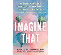 Imagine That : Unlocking the Science of Imagination to Transform How You Think, Feel and Live