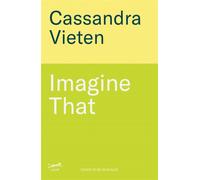 Imagine That : Unlocking the Science of Imagination to Transform How You Think, Feel and Live