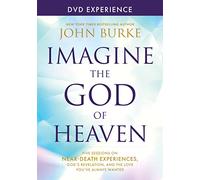Imagine the God of Heaven Experience: Five Sessions on Near-death Experiences, God's Revelation, and the Love You've Always Wanted