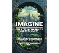 Imagine | The Utopian World We Already Live In: A Practical How to Guide on Making the Five-Minute Utopia We Experience Every Day Permanent-With Real ... More Connected World (Humanity & Change)