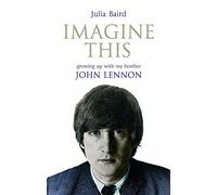 Imagine This: Growing Up With My Brother John Lennon