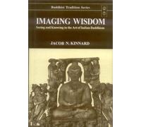 Imagine Wisdom: Seeing and Knowing in the Art of Indian Buddhism: v.44 (Buddhist Tradition, v.44)