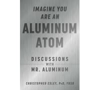 Imagine You Are An Aluminum Atom : Discussions With Mr. Aluminum