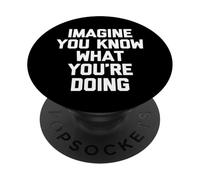 Imagine You Know What You're Doing T-Shirt funny sarcastic PopSockets Adhesive PopGrip