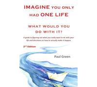 Imagine You Only Had One Life - What Would You Do With It?: A guide to figuring out what you really want to do with your life and directions on how to actually make it happen