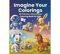 Imagine Your Colorings: 3D Cartoon Adventures Coloring Book for Kids: Fun and Unique Coloring Book for Kids Ages 4-8 with Robots, Animals, Farms & Countryside Adventures to Inspire Creativity