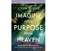 Imagine Your Purpose from Heaven, Large Print : Near-Death Experiences, God's Plan, and the Reason You Are Here