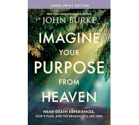 Imagine Your Purpose from Heaven, Large Print: Near-Death Experiences, God's Plan, and the Reason You Are Here