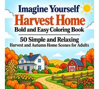 Imagine Yourself Harvest Home Bold and Easy Coloring Book: Simple and Relaxing Harvest and Autumn Home Scenes for Adults (Imagine Yourself Coloring Series)