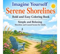 Imagine Yourself Serene Shorelines Bold and Easy Coloring Book: Simple and Relaxing Shoreline and Coastal Scenes for Adults (Imagine Yourself Coloring Series)