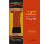 Imagined Cosmopolis: Internationalism and Cultural Exchange, 1870s-1920s (Internationalism and the Arts)
