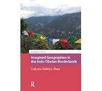 Imagined Geographies in the Indo-Tibetan Borderlands: Culture, Politics, Place (Asian Borderlands)
