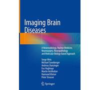 Imaging Brain Diseases: A Neuroradiology, Nuclear Medicine, Neurosurgery, Neuropathology and Molecular Biology-based Approach