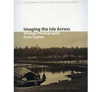 Imaging the Isle Across Vintage Photography from Ceylon [Paperback] [Jan 01, 2017] Ismeth Raheem, Jennifer Chowdhry Biswas, Ayesha Matthan & Annamaria Motrescu-Mayes
