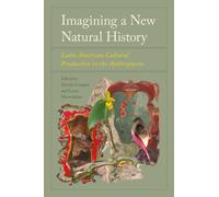 Imagining a New Natural History : Latin American Cultural Production in the Anthropocene
