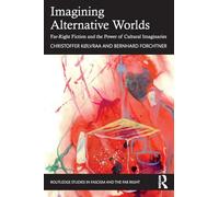 Imagining Alternative Worlds: Far-Right Fiction and the Power of Cultural Imaginaries (Routledge Studies in Fascism and the Far Right)