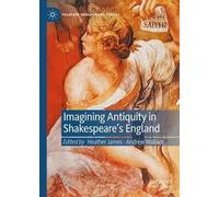 Imagining Antiquity in Shakespeare’s England (Palgrave Shakespeare Studies)