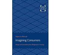 Imagining Consumers: Design and Innovation from Wedgwood to Corning: 16 (Studies in Industry and Society)