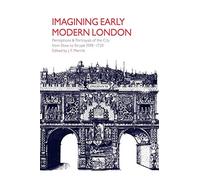 Imagining Early Modern London: Perceptions and Portrayals of the City from Stow to Strype, 1598-1720