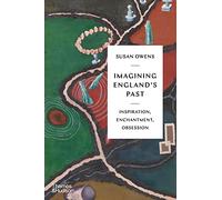 Imagining England's Past : Inspiration, Enchantment, Obsession