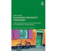 Imagining Far-right Terrorism: Violence, Immigration, and the Nation State in Contemporary Western Europe (Routledge Studies in Fascism and the Far Right)