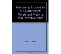 Imagining Indians in the Southwest: Persistent Visions of a Primitive Past