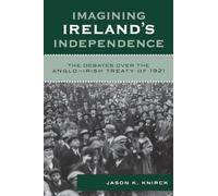 Imagining Ireland's Independence: The Debates over the Anglo-Irish Treaty of 1921