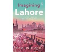 Imagining Lahore: The City That Is, the City That Was
