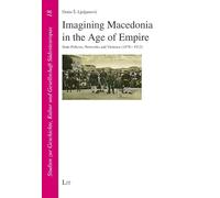 Imagining Macedonia in the Age of Empire: State Policies, Networks and Violence (1878-1912): 18 (Studien Zur Geschichte, Kultur Und Gesellschaft Südosteuropas)
