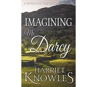 Imagining Mr. Darcy: A Pride and Prejudice Variation (The Ardent Love of Fitzwilliam Darcy)