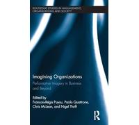 Imagining Organizations: Performative Imagery in Business and Beyond: 14 (Routledge Studies in Management, Organizations and Society)