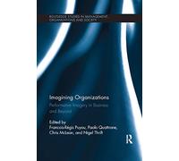 Imagining Organizations: Performative Imagery in Business and Beyond (Routledge Studies in Management, Organizations and Society)