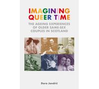 Imagining Queer Time : The Ageing Experiences of Older Same-Sex Couples in Scotland
