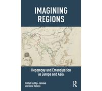 Imagining Regions : Hegemony and Emancipation in Europe and Asia