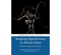 Imagining Reperformance in Ancient Culture: Studies in the Traditions of Drama and Lyric (Cambridge Classical Studies)