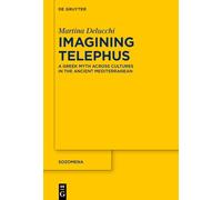 Imagining Telephus: A Greek Myth Across Cultures in the Ancient Mediterranean: 22 (Sozomena, 22)